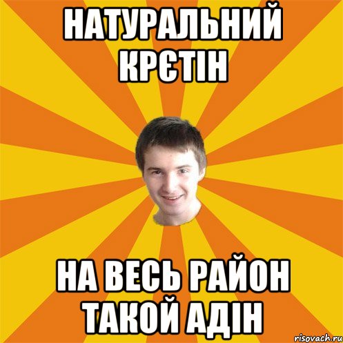 Натуральний крєтін на весь район такой адін