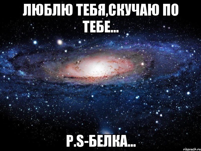 Люблю тебя,скучаю по тебе... P.S-белка..., Мем Вселенная