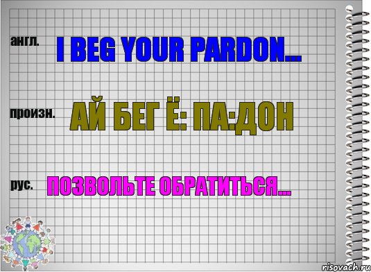 I beg your pardon... ай бег ё: па:дон позвольте обратиться..., Комикс  Перевод с английского