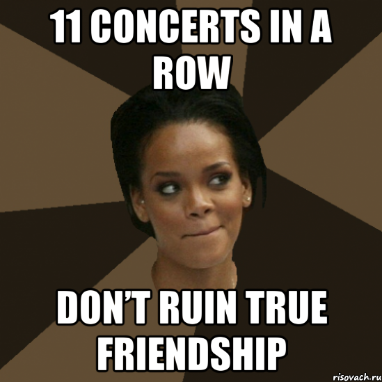 11 concerts in a row don’t ruin true friendship