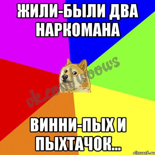 Жили-были два наркомана Винни-Пых и Пыхтачок…