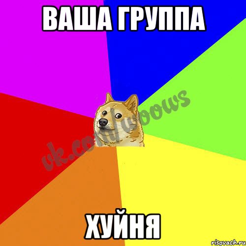 ваша группа хуйня