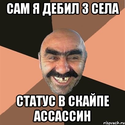 сам я дебил з села статус в скайпе АССАССИН, Мем Я твой дом труба шатал
