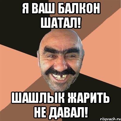 Я Ваш балкон шатал! Шашлык жарить не давал!, Мем Я твой дом труба шатал