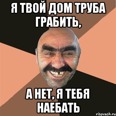 я твой дом труба грабить, а нет, я тебя наебать, Мем Я твой дом труба шатал