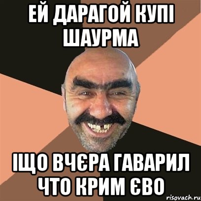 Ей дарагой купі шаурма іщо вчєра гаварил что крим єво, Мем Я твой дом труба шатал