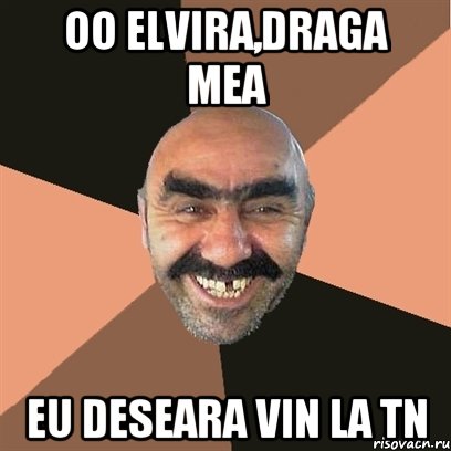 OO Elvira,draga mea eu deseara vin la tn, Мем Я твой дом труба шатал