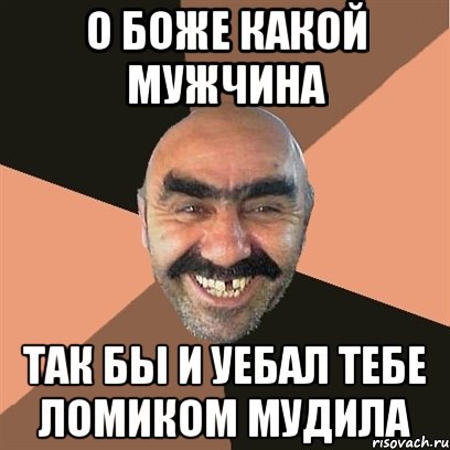 о боже какой мужчина так бы и уебал тебе ломиком мудила, Мем Я твой дом труба шатал