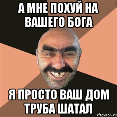а мне похуй на вашего Бога я просто ваш дом труба шатал, Мем Я твой дом труба шатал