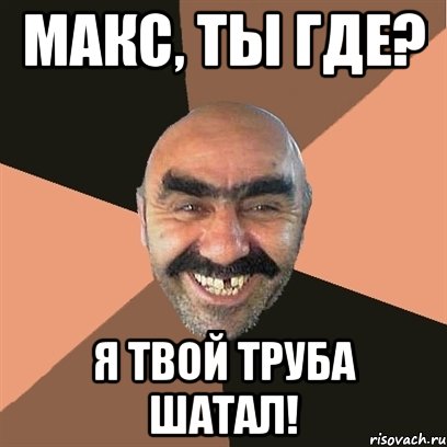 Макс, ты где? Я твой труба шатал!, Мем Я твой дом труба шатал