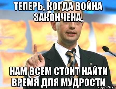 Теперь, когда война закончена, нам всем стоит найти время для мудрости