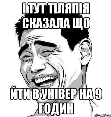 і тут тіляпія сказала що йти в універ на 9 годин, Мем Яо Мин