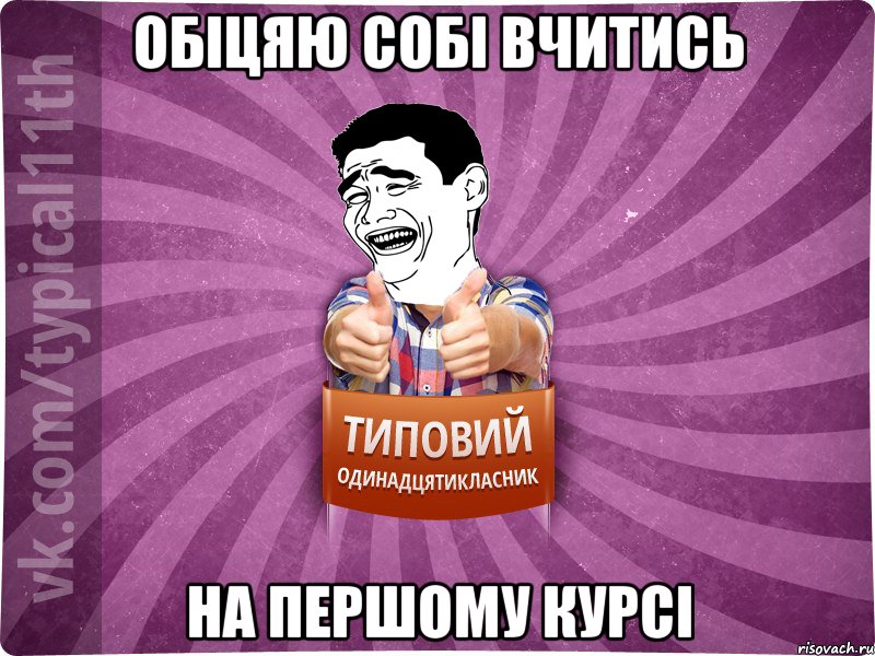 обіцяю собі вчитись на першому курсі