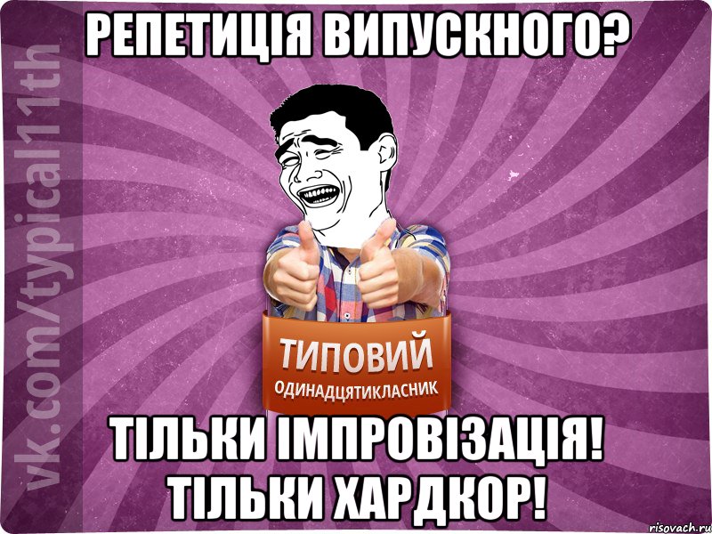 репетиція випускного? тільки імпровізація! тільки хардкор!