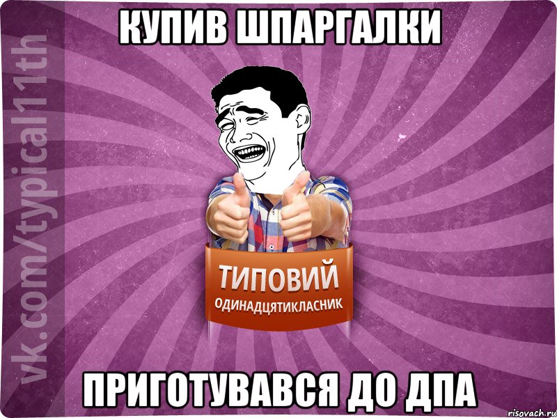 купив шпаргалки приготувався до ДПА