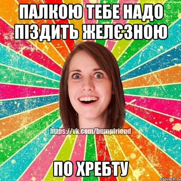 палкою тебе надо піздить желєзною по хребту, Мем Йобнута Подруга ЙоП