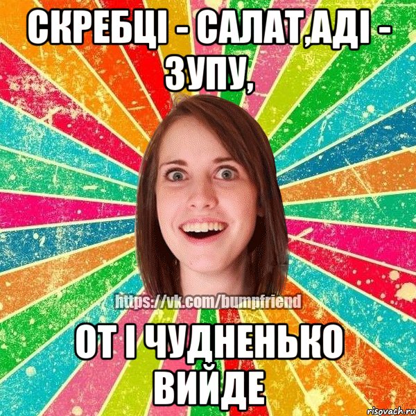 СКРЕБЦІ - САЛАТ,АДІ - ЗУПУ, ОТ І ЧУДНЕНЬКО ВИЙДЕ, Мем Йобнута Подруга ЙоП