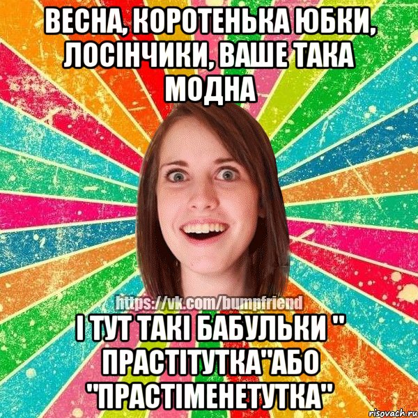 Весна, коротенька юбки, лосінчики, ваше така модна і тут такі бабульки " прастітутка"або "прастіменетутка", Мем Йобнута Подруга ЙоП