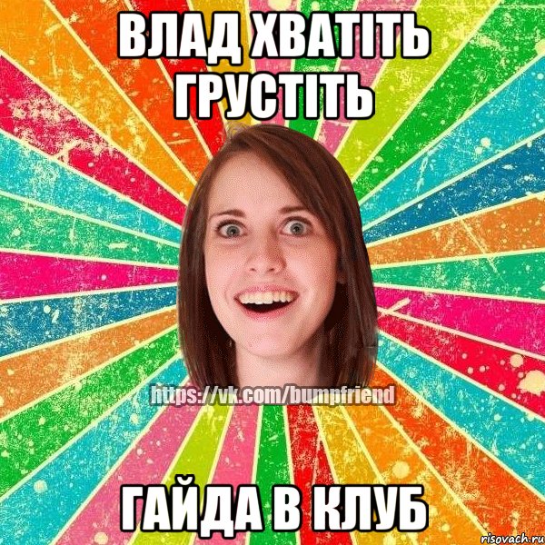 Влад хватіть грустіть гайда в клуб, Мем Йобнута Подруга ЙоП