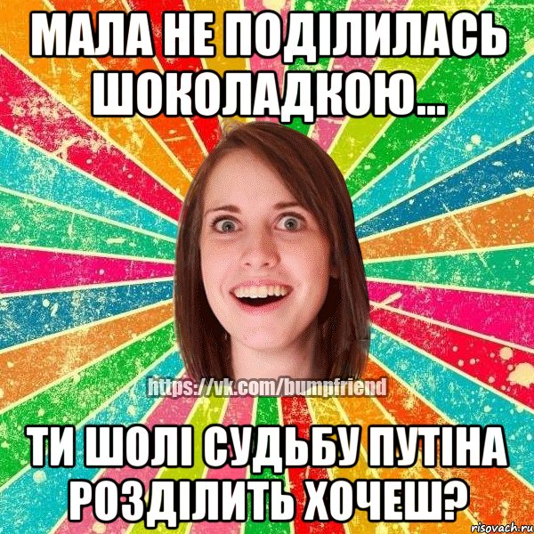 Мала не поділилась шоколадкою... Ти шолі судьбу Путіна розділить хочеш?, Мем Йобнута Подруга ЙоП