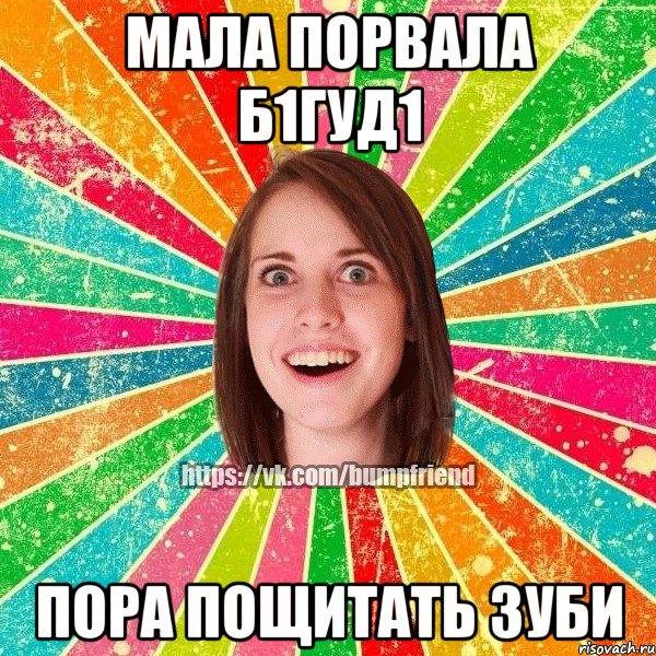 мала порвала б1гуд1 пора пощитать зуби, Мем Йобнута Подруга ЙоП