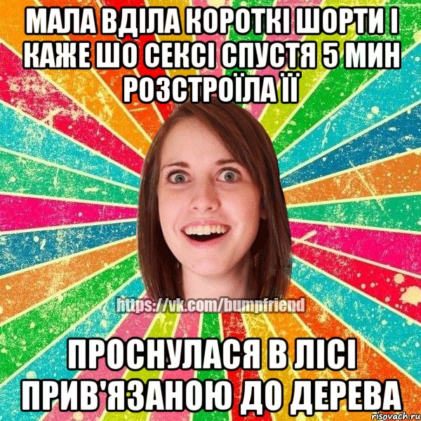 мала вділа короткі шорти і каже шо сексі спустя 5 мин розстроїла її проснулася в лісі прив'язаною до дерева, Мем Йобнута Подруга ЙоП