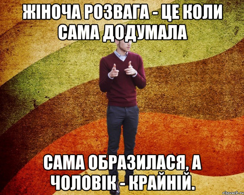Жіноча розвага - це коли сама додумала сама образилася, а чоловік - крайній.