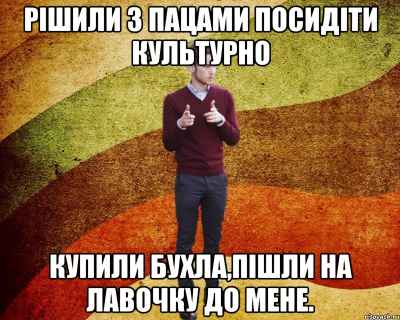 Рішили з пацами посидіти культурно купили бухла,пішли на лавочку до мене.