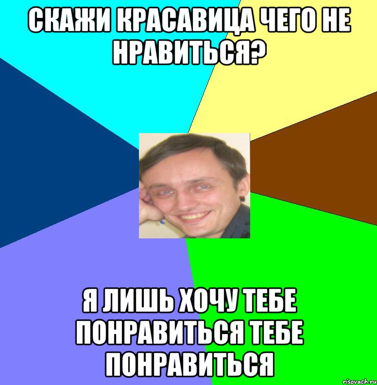 Скажи красавица чего не нравиться? Я лишь хочу тебе понравиться тебе понравиться