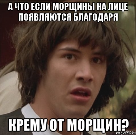 А что если морщины на лице появляются благодаря крему от морщин?, Мем А что если (Киану Ривз)