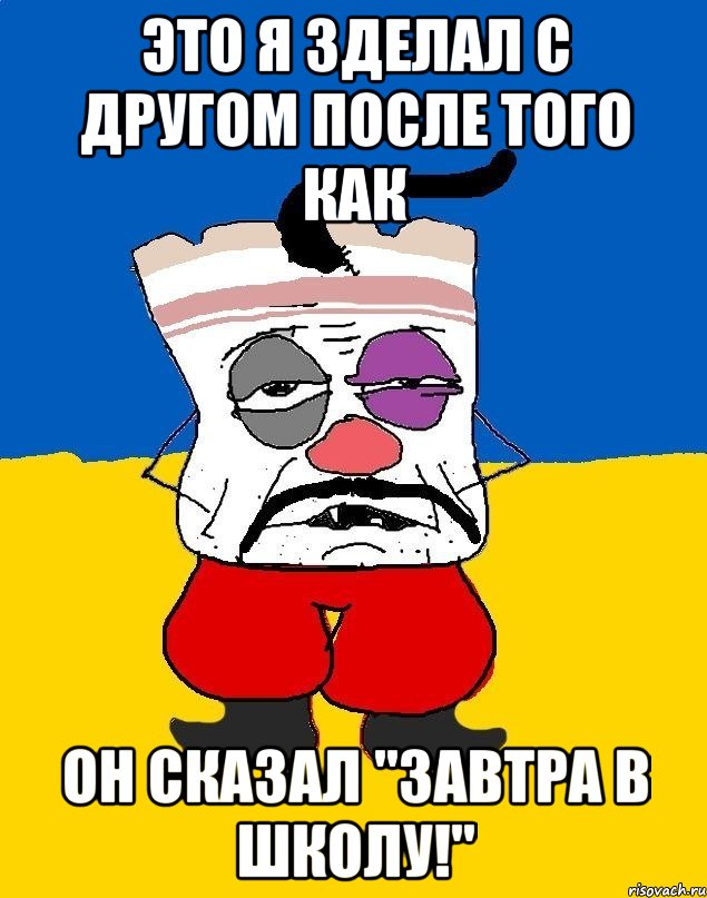 Это я зделал с другом после того как Он сказал "завтра в школу!", Мем Западенец - тухлое сало