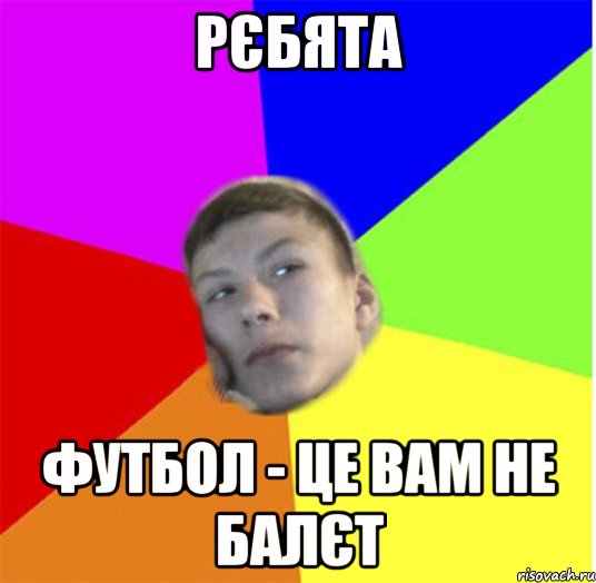 рєбята футбол - це вам не балєт