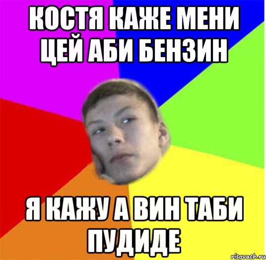 Костя каже мени цей аби бензин Я кажу а вин таби пудиде
