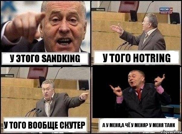 У этого Sandking У того Hotring У того вообще скутер А у меня,а чё у меня? у меня Танк, Комикс Жириновский клоуничает