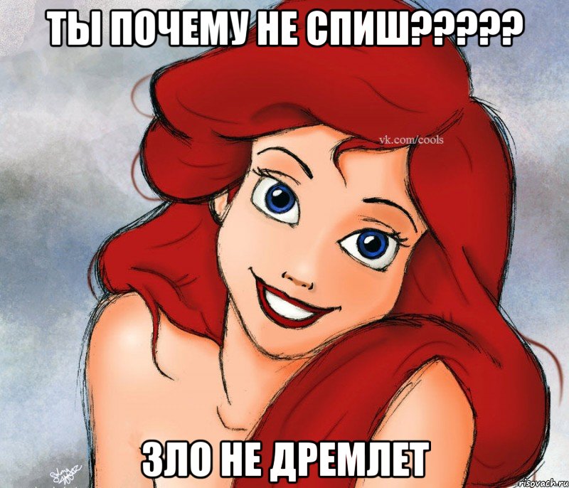 Ты почему не спиш????? Зло не дремлет