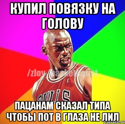 Купил повязку на голову Пацанам сказал типа чтобы пот в глаза не лил, Мем ЗЛОЙ БАСКЕТБОЛИСТ