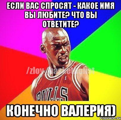 Если вас спросят - какое имя вы любите? Что вы ответите? Конечно Валерия), Мем ЗЛОЙ БАСКЕТБОЛИСТ