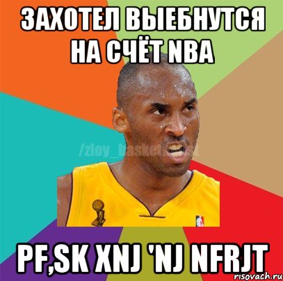 захотел выебнутся на счёт NBA pf,sk xnj 'nj nfrjt