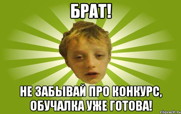 Брат! Не забывай про конкурс, обучалка уже готова!