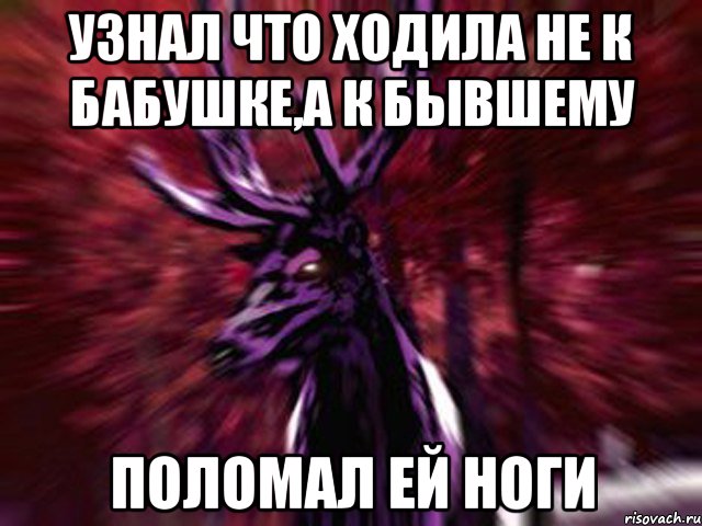 узнал что ходила не к бабушке,а к бывшему поломал ей ноги, Мем ЗЛОЙ ОЛЕНЬ