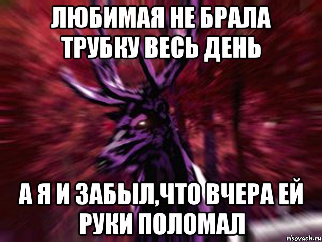 любимая не брала трубку весь день а я и забыл,что вчера ей руки поломал