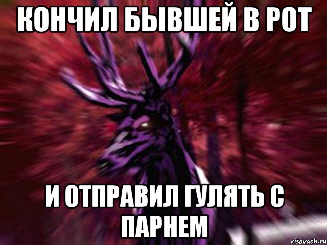 Кончил бывшей в рот и отправил гулять с парнем, Мем ЗЛОЙ ОЛЕНЬ