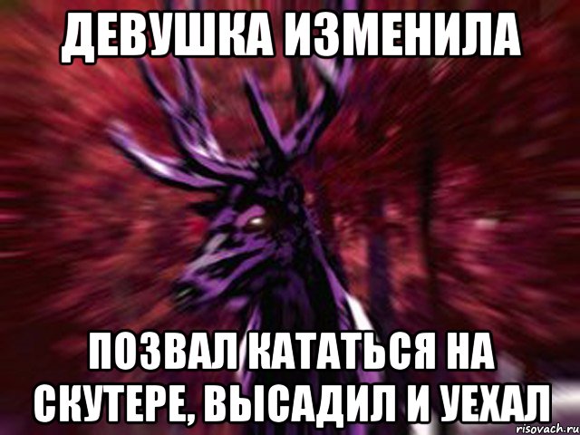 ДЕВУШКА ИЗМЕНИЛА позвал кататься на скутере, высадил и уехал, Мем ЗЛОЙ ОЛЕНЬ