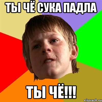 Ты чё сука падла ТЫ ЧЁ!!!