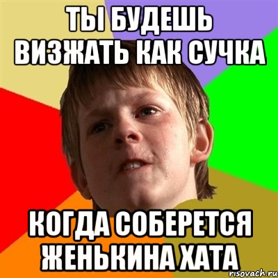 Ты будешь визжать как сучка Когда соберется женькина хата