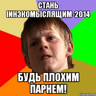 Стань iИНЭКОМЫСЛЯЩИМ-2014 Будь плохим парнем!