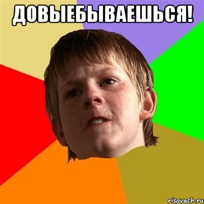 довыебываешься! 