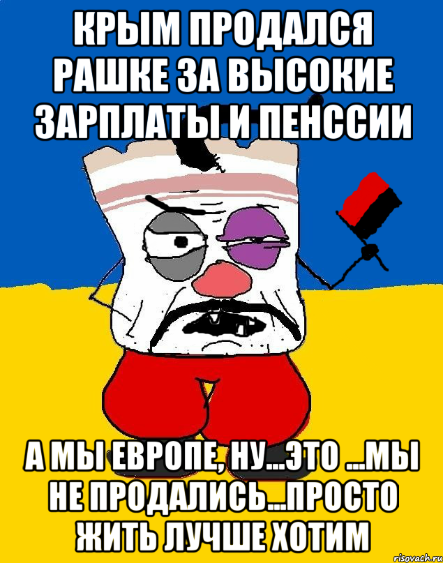 Крым продался рашке за высокие зарплаты и пенссии а мы Европе, ну...это ...мы не продались...просто жить лучше хотим, Мем Злой ЗАПАДЭНЕЦ - ТУХЛОЕ САЛО