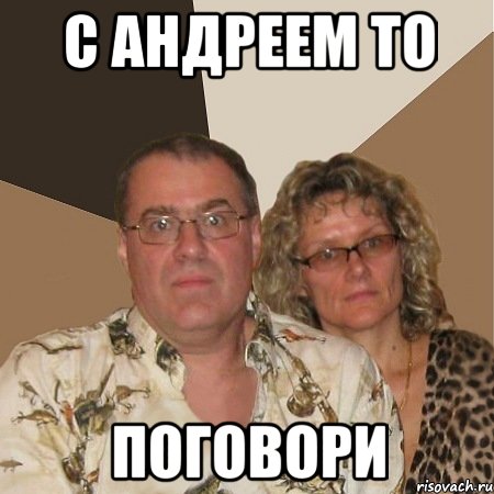С андреем то Поговори, Мем  Злые родители