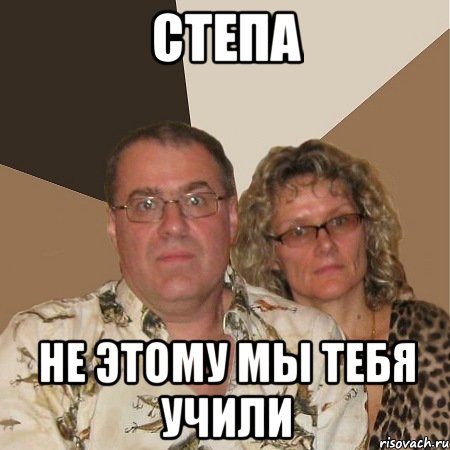 Степа НЕ ЭТОМУ МЫ ТЕБЯ УЧИЛИ, Мем  Злые родители